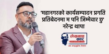 ‘महानगरको कार्यसम्पादन प्रगति प्रतिबेदनमा म पनि जिम्मेवार छु’ – नरेन्द्र थापा